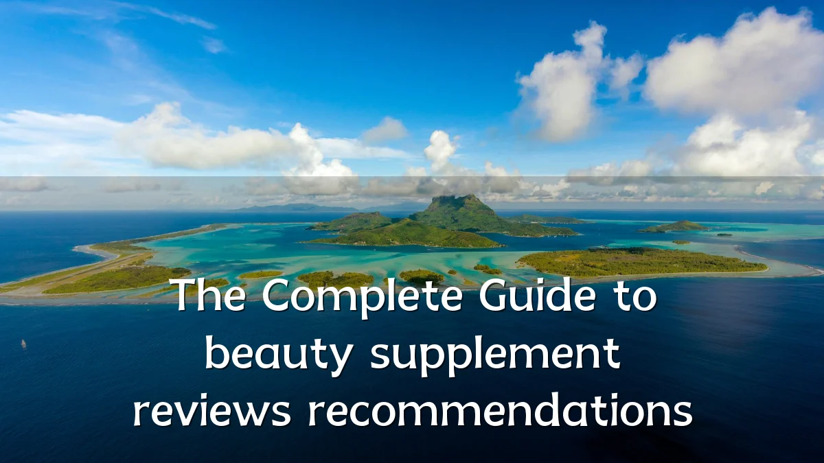 The Complete Guide to beauty supplement reviews recommendations