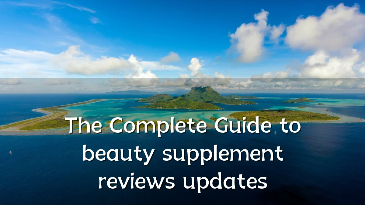 The Complete Guide to beauty supplement reviews updates