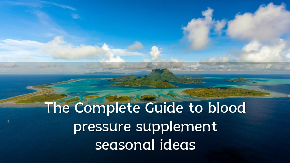 The Complete Guide to blood pressure supplement seasonal ideas