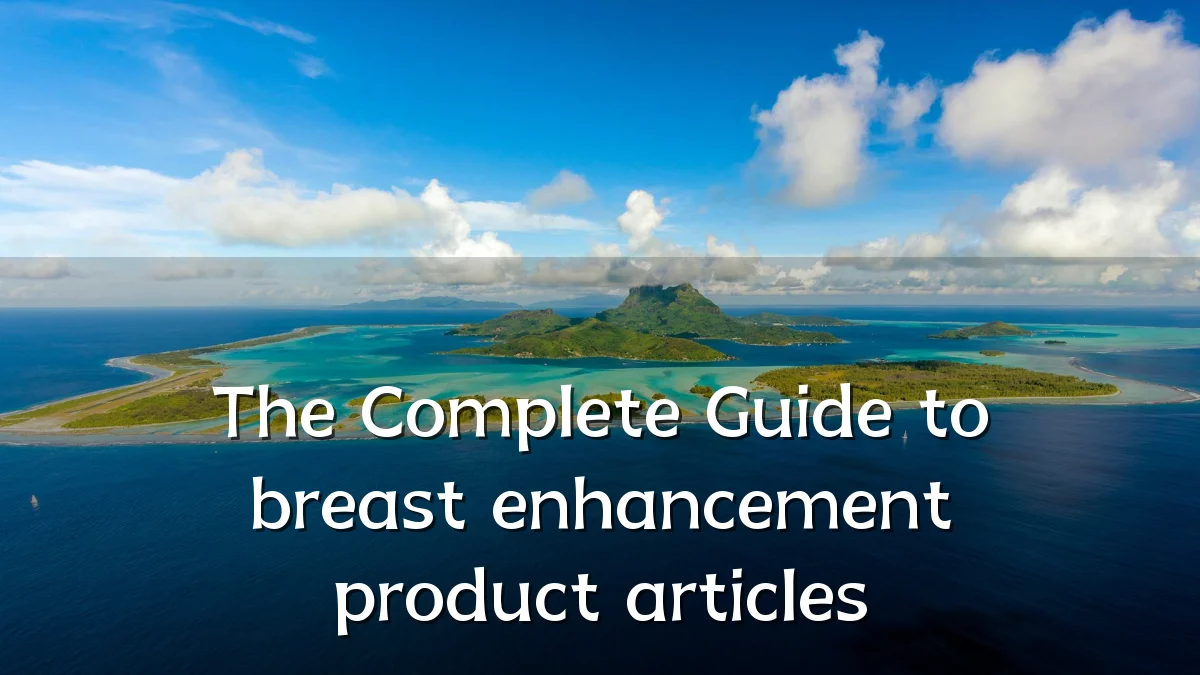 The Complete Guide to breast enhancement product articles