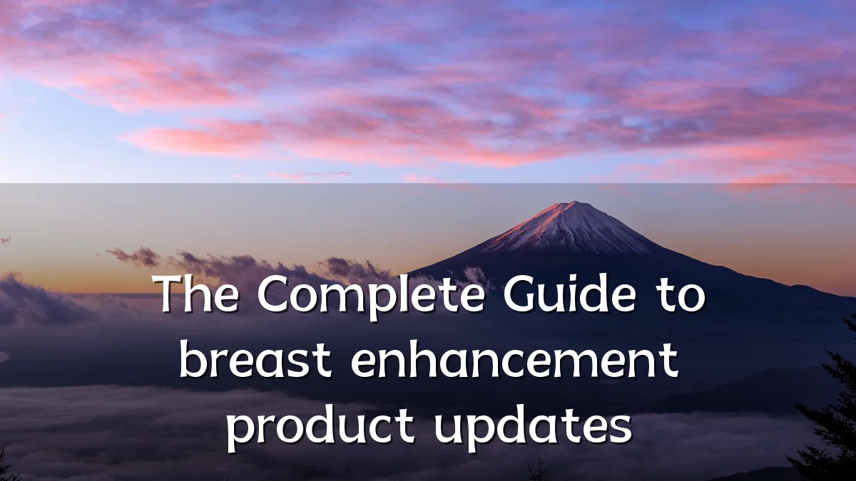 The Complete Guide to breast enhancement product updates