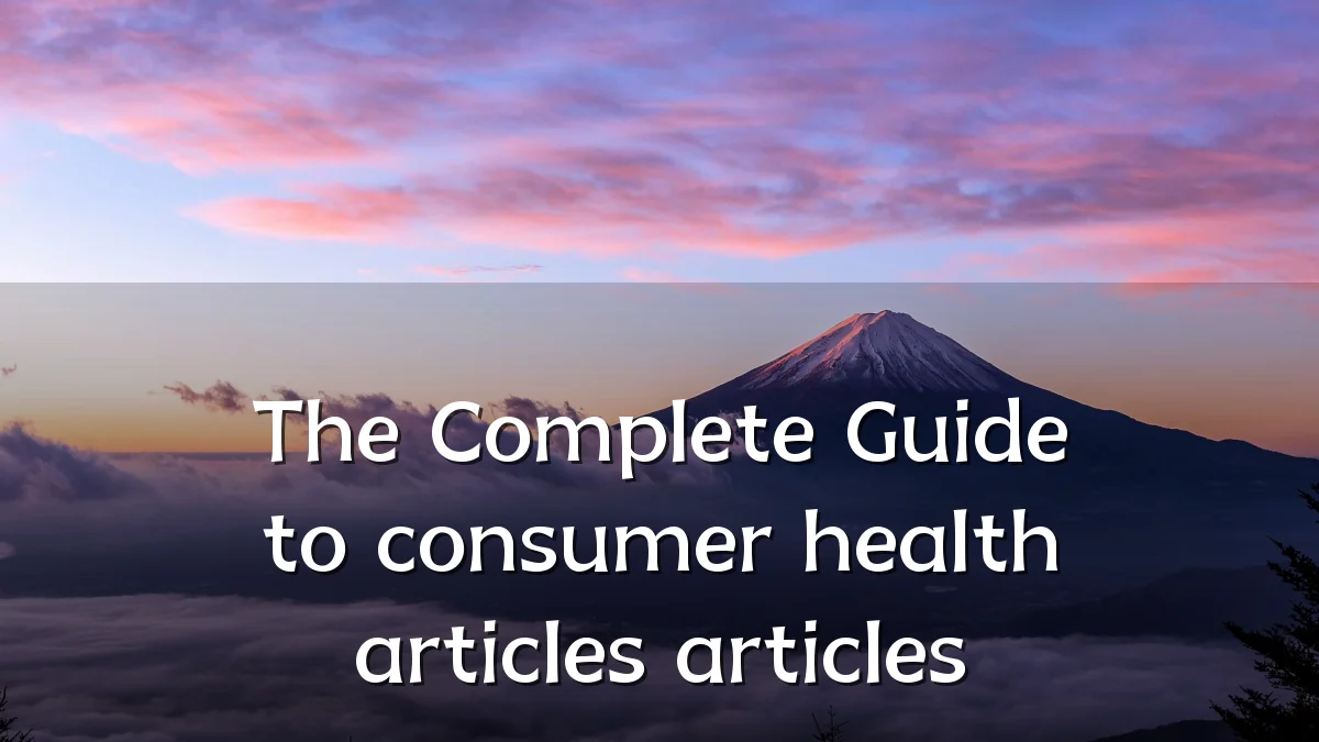 The Complete Guide to consumer health articles articles