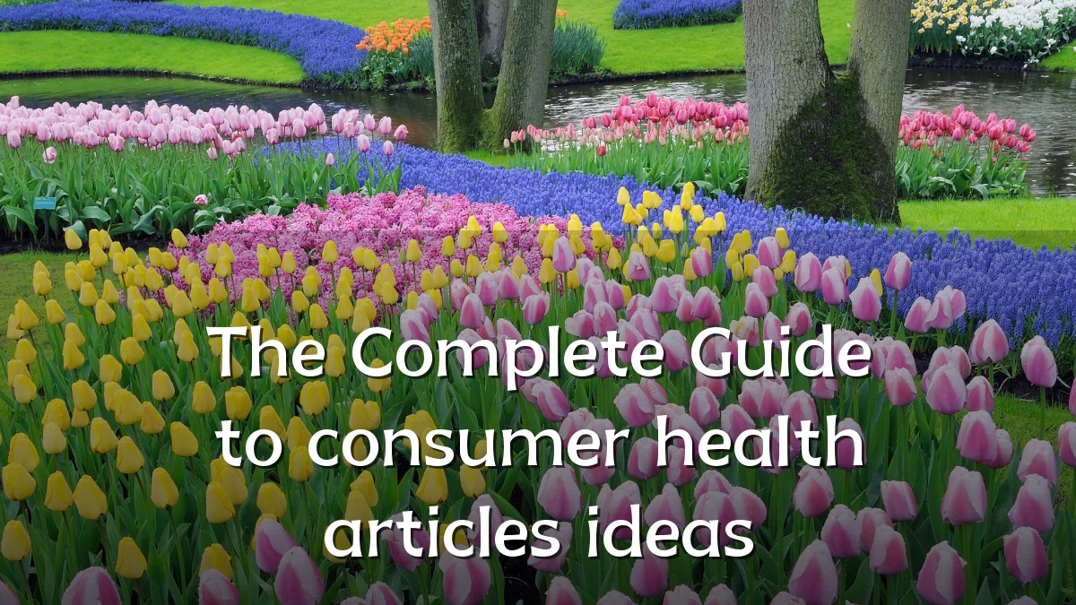 The Complete Guide to consumer health articles ideas