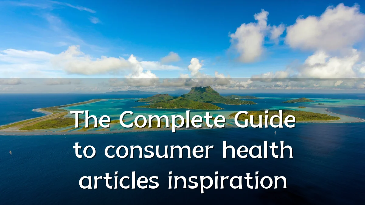 The Complete Guide to consumer health articles inspiration