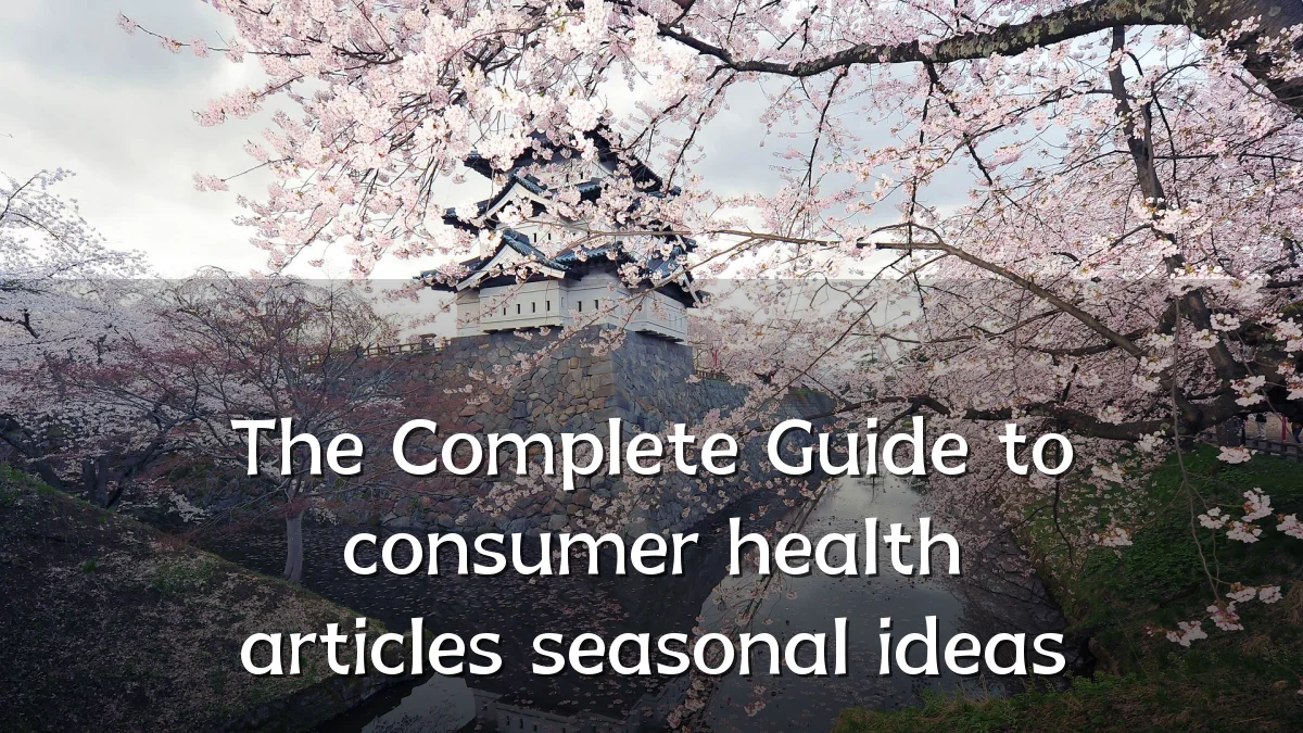 The Complete Guide to consumer health articles seasonal ideas
