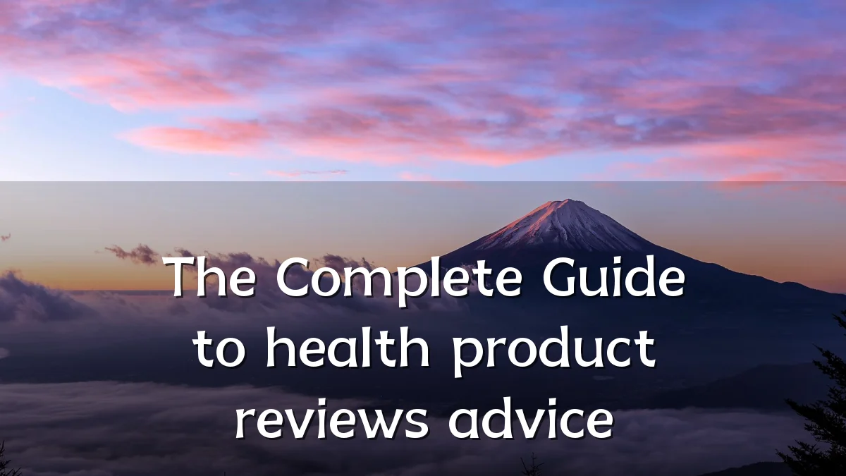 The Complete Guide to health product reviews advice