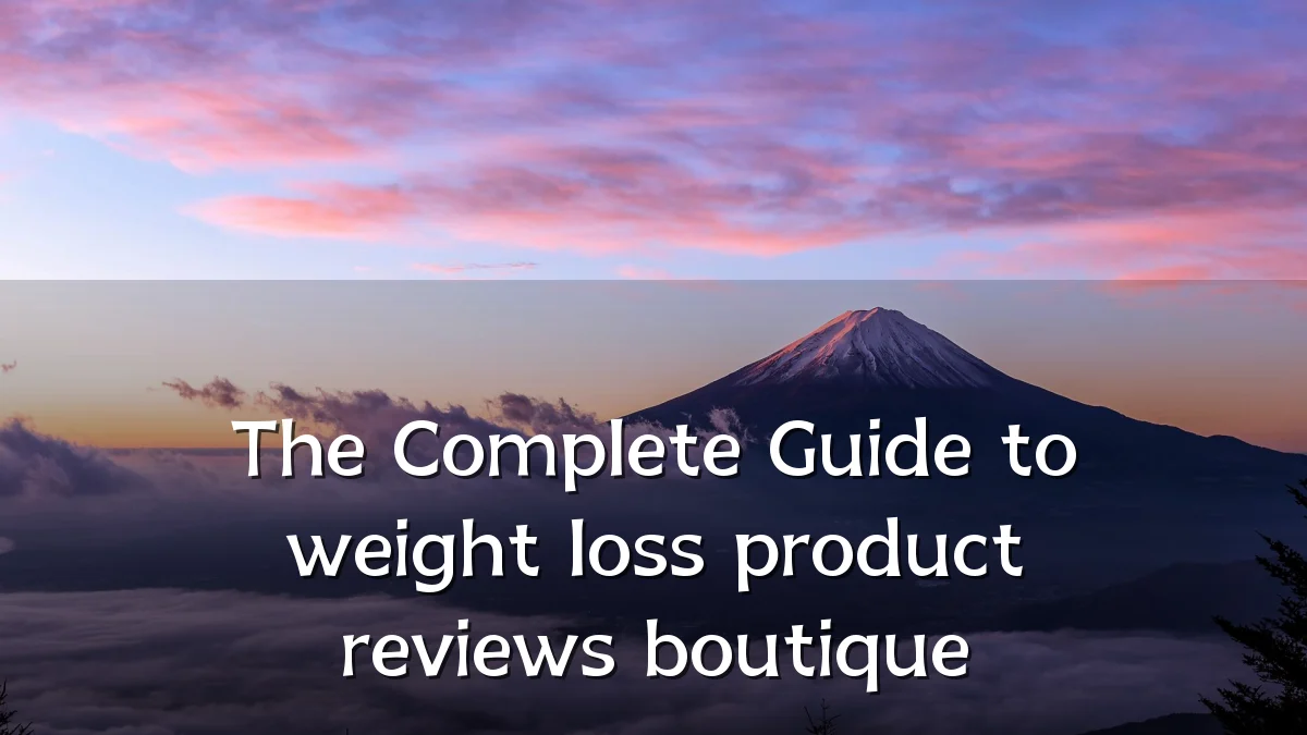 The Complete Guide to weight loss product reviews boutique