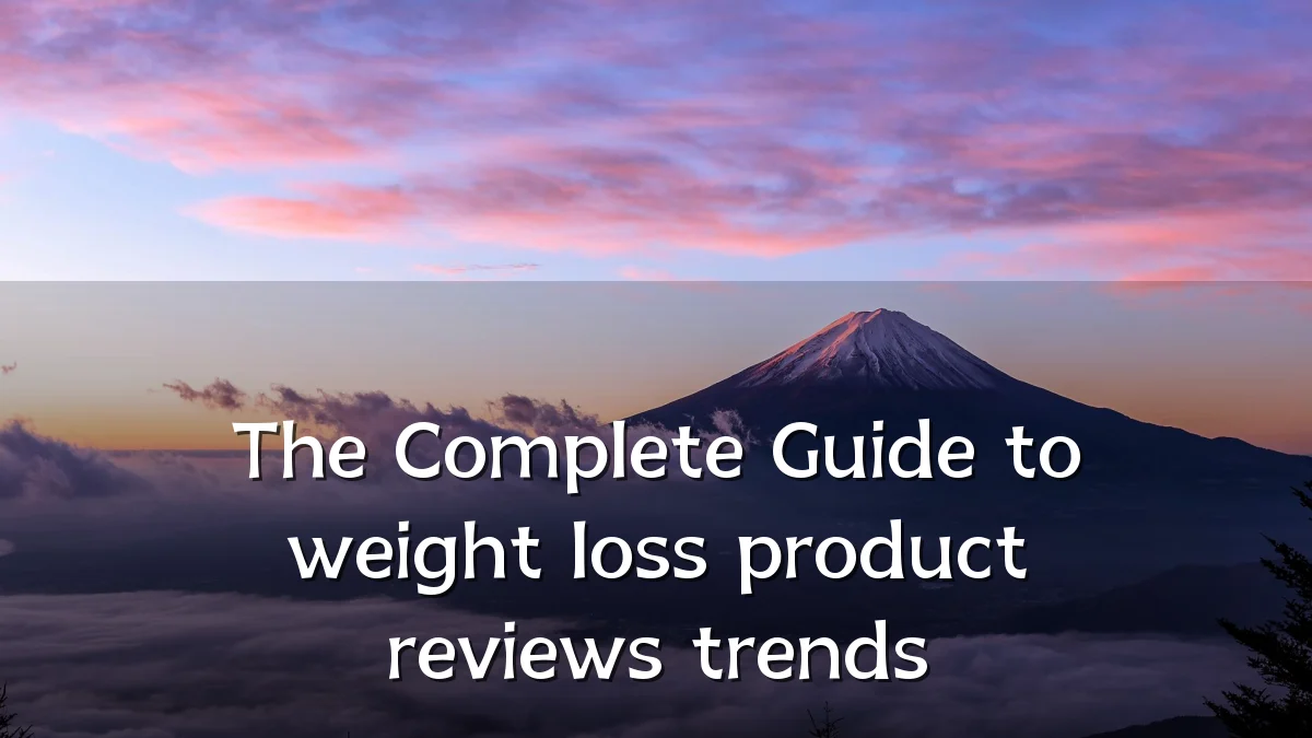 The Complete Guide to weight loss product reviews trends