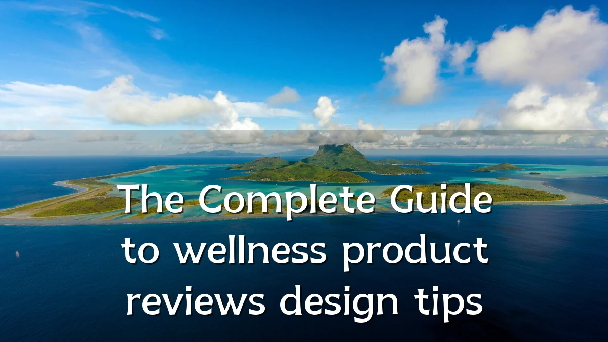 The Complete Guide to wellness product reviews design tips