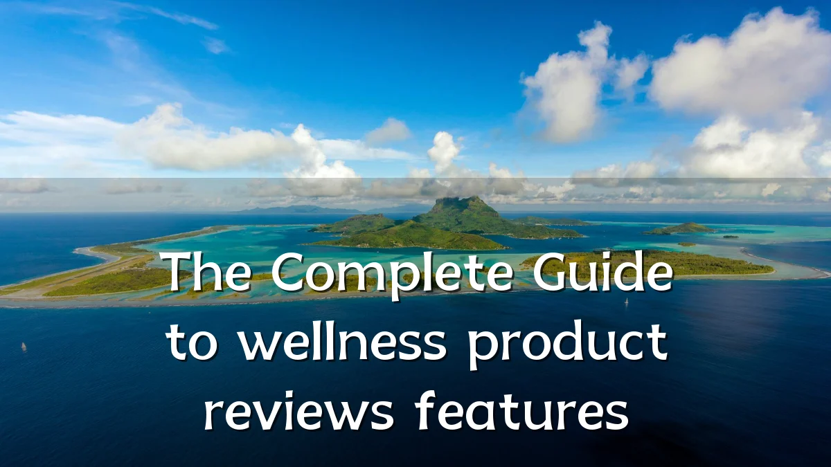 The Complete Guide to wellness product reviews features