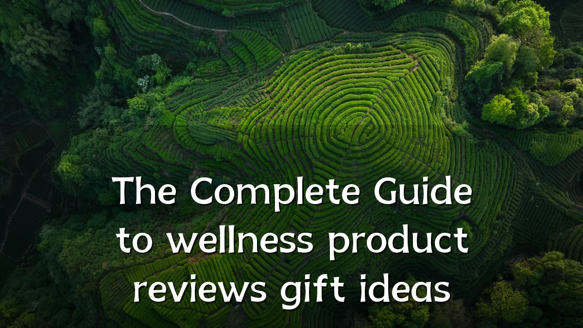 The Complete Guide to wellness product reviews gift ideas
