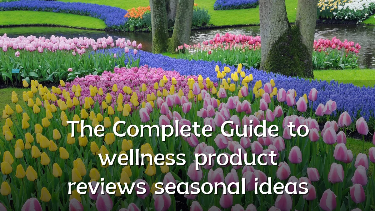 The Complete Guide to wellness product reviews seasonal ideas
