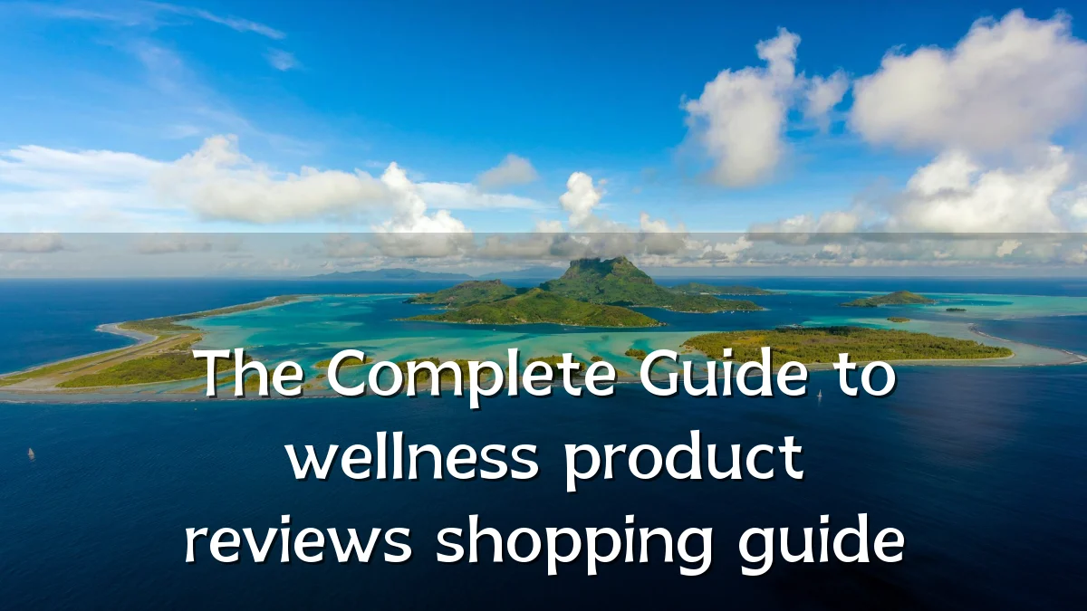 The Complete Guide to wellness product reviews shopping guide