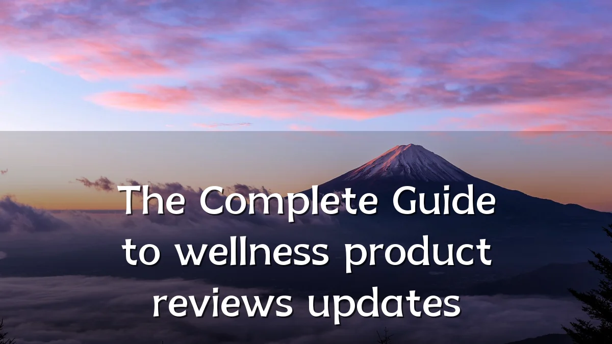 The Complete Guide to wellness product reviews updates