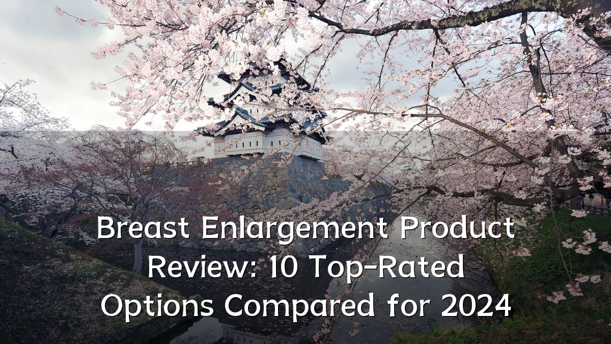 Breast Enlargement Product Review: 10 Top-Rated Options Compared for 2024