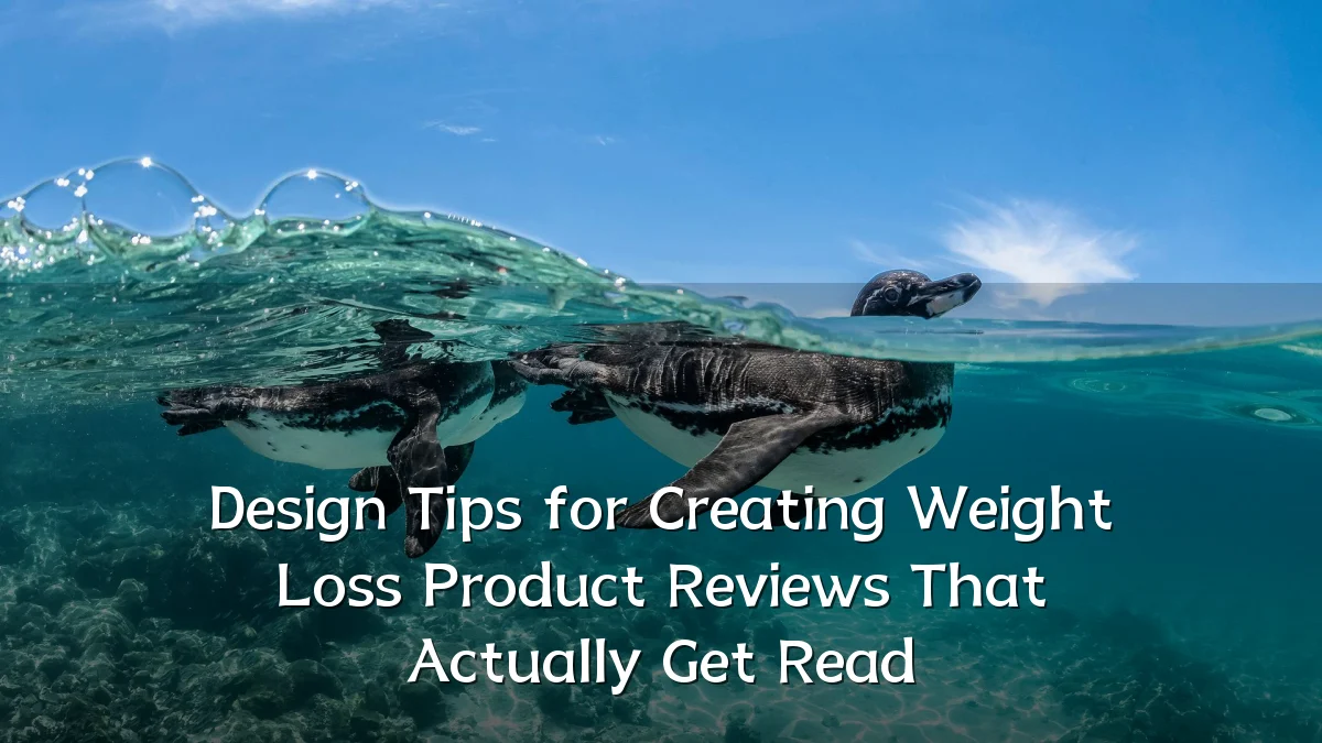 Design Tips for Creating Weight Loss Product Reviews That Actually Get Read