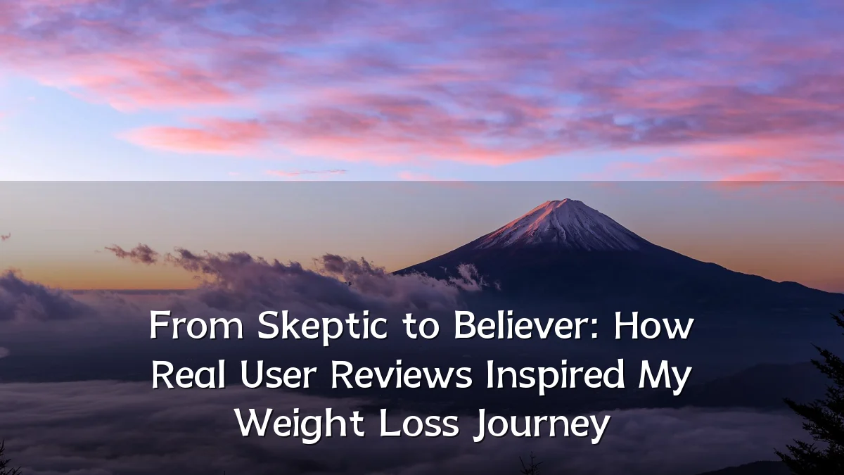 From Skeptic to Believer: How Real User Reviews Inspired My Weight Loss Journey
