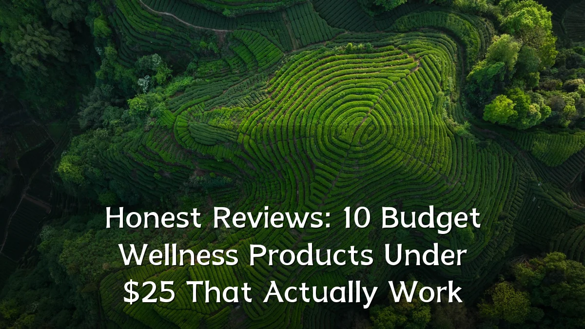 Honest Reviews: 10 Budget Wellness Products Under $25 That Actually Work
