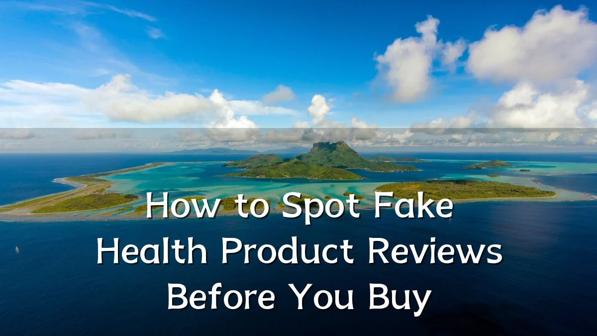 How to Spot Fake Health Product Reviews Before You Buy