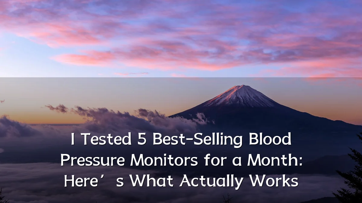 I Tested 5 Best-Selling Blood Pressure Monitors for a Month: Here’s What Actually Works