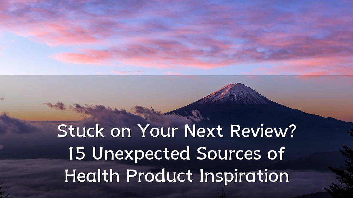 Stuck on Your Next Review? 15 Unexpected Sources of Health Product Inspiration