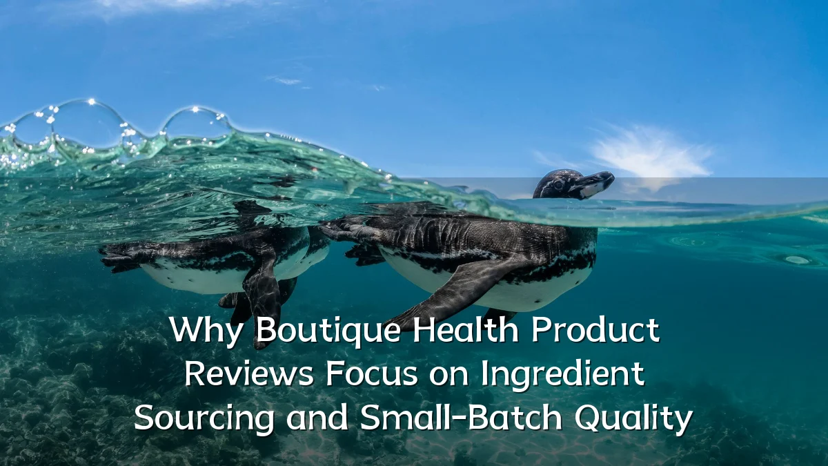 Why Boutique Health Product Reviews Focus on Ingredient Sourcing and Small-Batch Quality