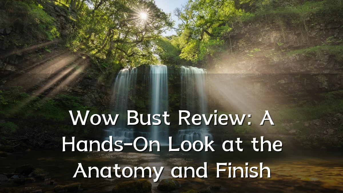 Wow Bust Review: A Hands-On Look at the Anatomy and Finish