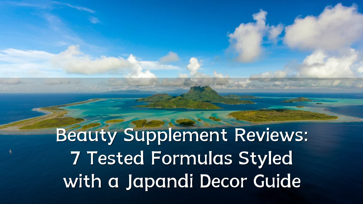 Beauty Supplement Reviews: 7 Tested Formulas Styled with a Japandi Decor Guide