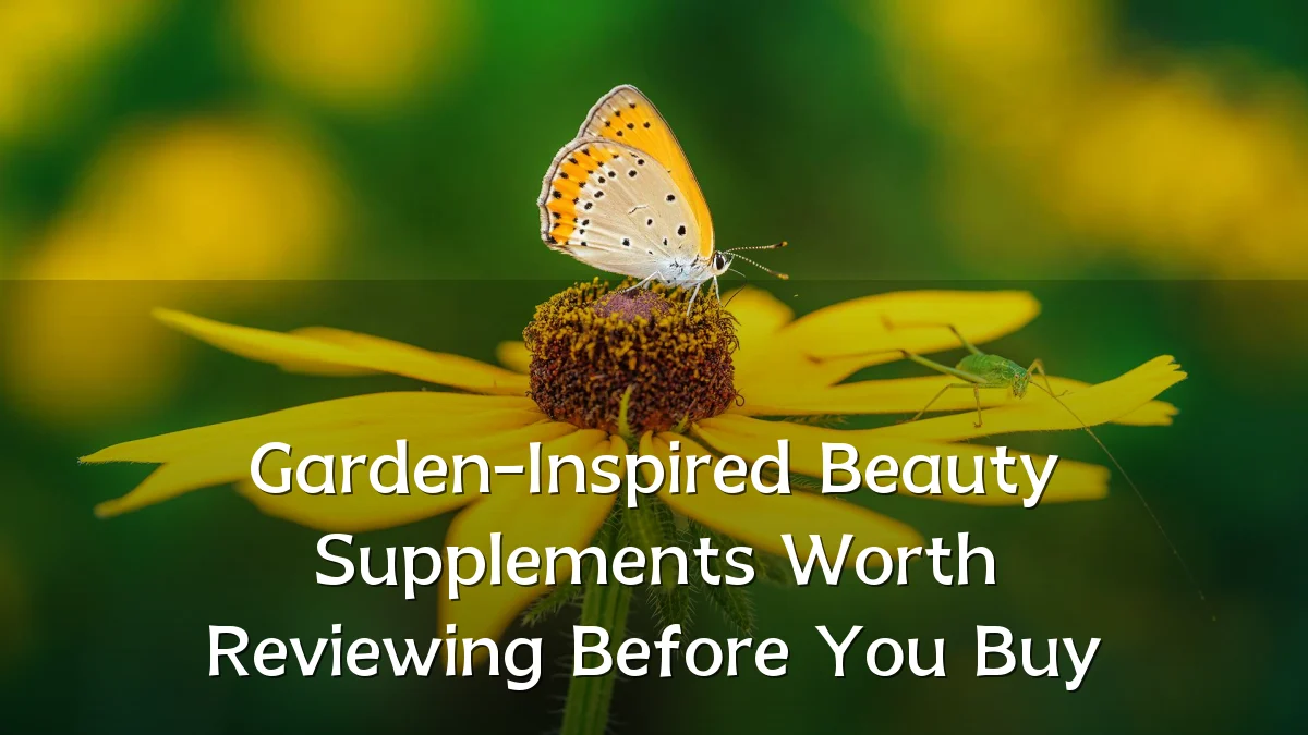 Garden-Inspired Beauty Supplements Worth Reviewing Before You Buy