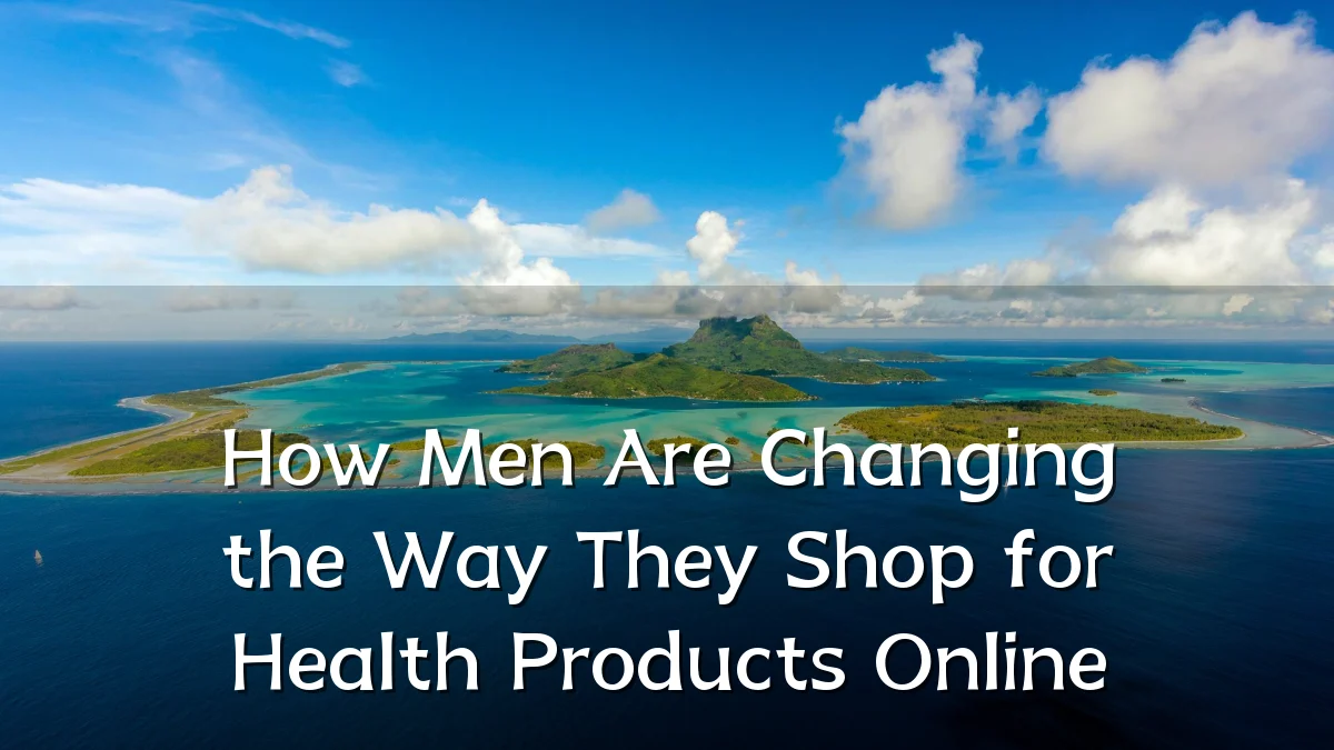 How Men Are Changing the Way They Shop for Health Products Online
