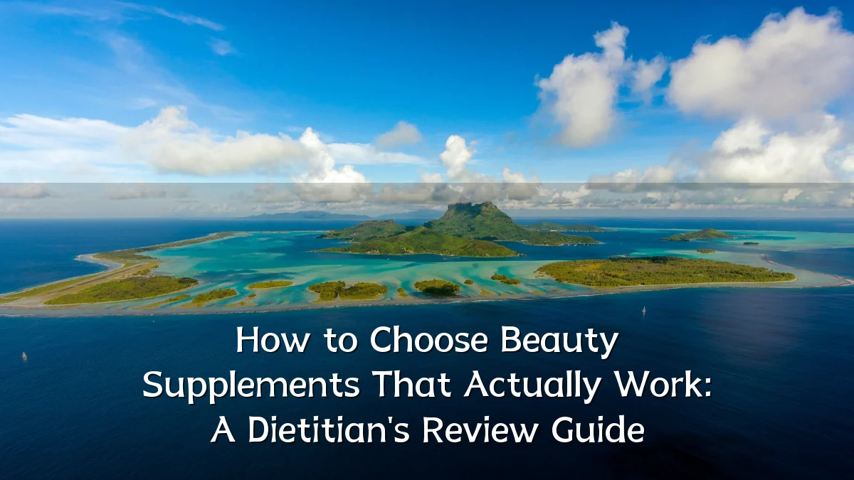 How to Choose Beauty Supplements That Actually Work: A Dietitian's Review Guide