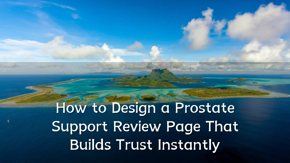 How to Design a Prostate Support Review Page That Builds Trust Instantly