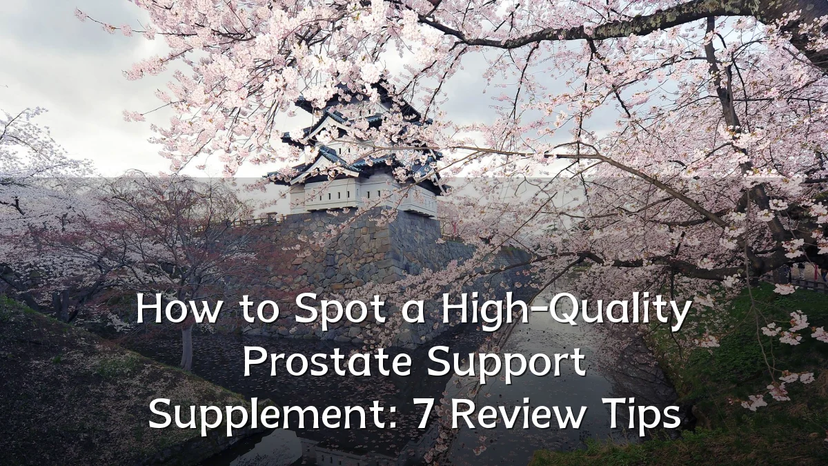 How to Spot a High-Quality Prostate Support Supplement: 7 Review Tips