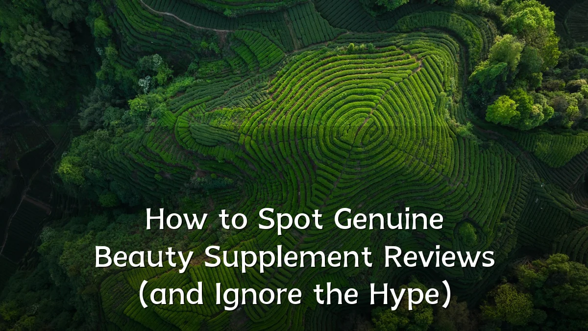 How to Spot Genuine Beauty Supplement Reviews (and Ignore the Hype)