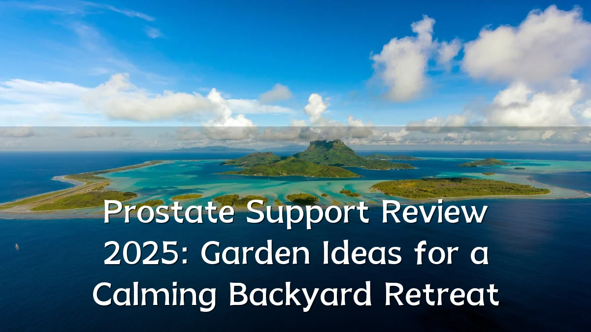 Prostate Support Review 2025: Garden Ideas for a Calming Backyard Retreat