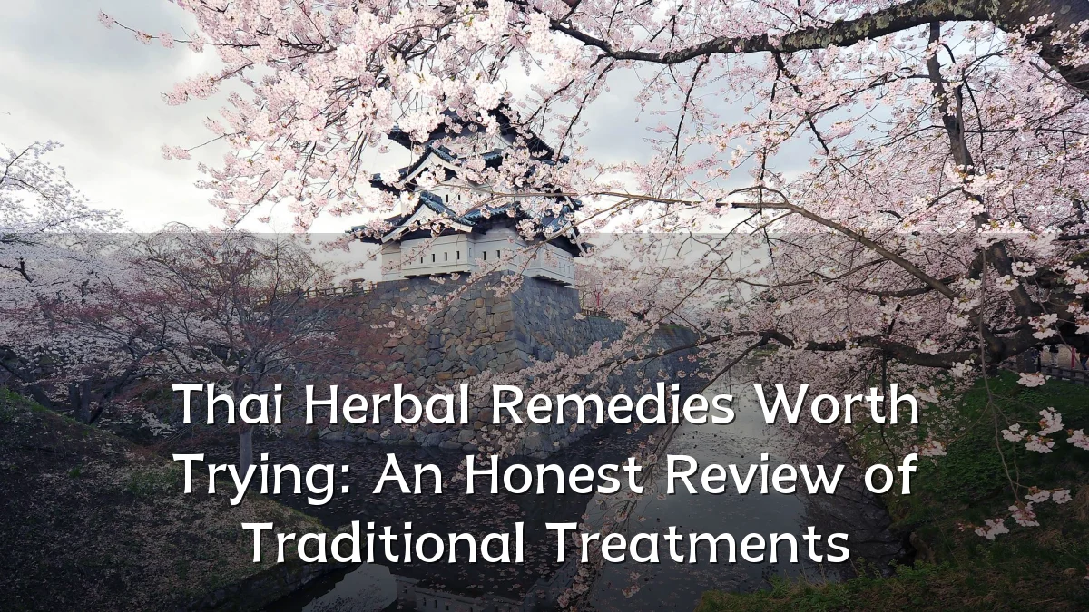 Thai Herbal Remedies Worth Trying: An Honest Review of Traditional Treatments