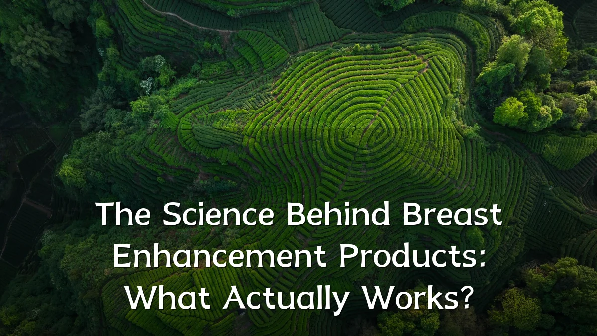 The Science Behind Breast Enhancement Products: What Actually Works?