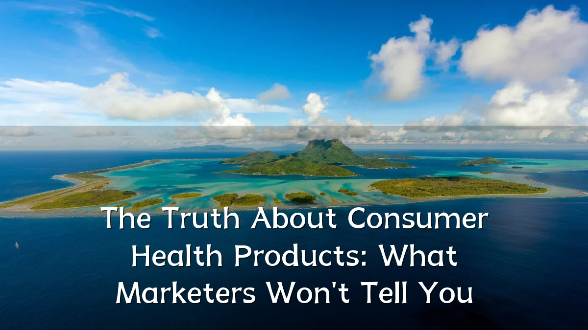 The Truth About Consumer Health Products: What Marketers Won't Tell You