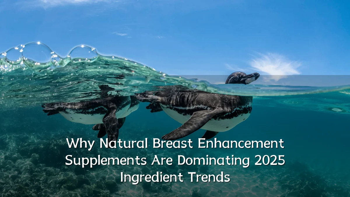 Why Natural Breast Enhancement Supplements Are Dominating 2025 Ingredient Trends